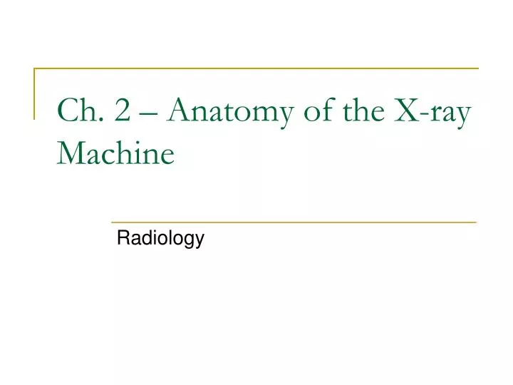 ch 2 anatomy of the x ray machine