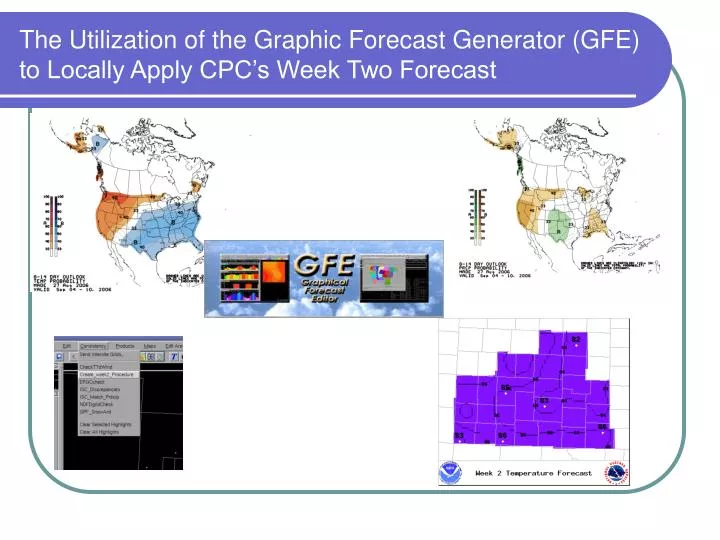 the utilization of the graphic forecast generator gfe to locally apply cpc s week two forecast