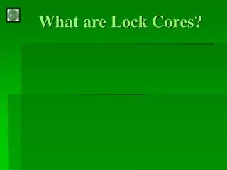 What are Lock Cores?
