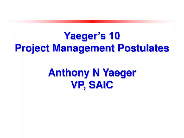 yaeger s 10 project management postulates anthony n yaeger vp saic