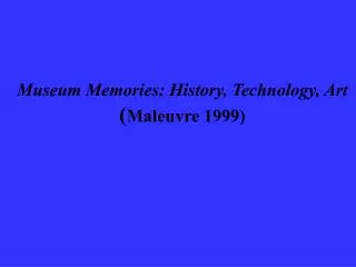 Museum Memories: History, Technology, Art ( Maleuvre 1999)