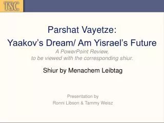 Parshat Vayetze: Yaakov’s Dream/ Am Yisrael’s Future A PowerPoint Review, to be viewed with the corresponding shiur.