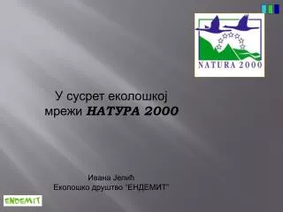 У сусрет еколошкој мрежи НАТУРА 2000 Ивана Јелић Еколошко друштво “ЕНДЕМИТ”