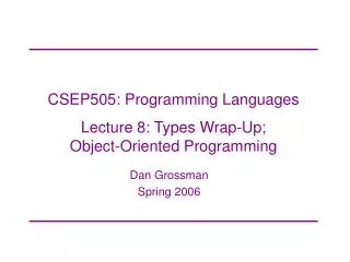 CSEP505: Programming Languages Lecture 8: Types Wrap-Up; Object-Oriented Programming
