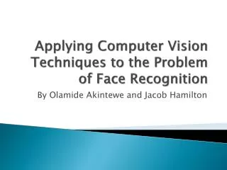 Applying Computer Vision Techniques to the Problem of Face Recognition