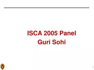 ISCA 2005 Panel 		Guri Sohi