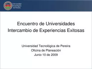 Encuentro de Universidades Intercambio de Experiencias Exitosas Universidad Tecnológica de Pereira Oficina de Planeación