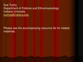 Sue Tuohy Department of Folklore and Ethnomusicology Indiana University tuohys@indiana.edu Please see the accompanying r