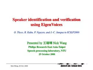 Speaker identification and verification using EigenVoices O. Thyes, R. Kuhn, P. Nguyen, and J.-C. Junqua in ICSLP2000