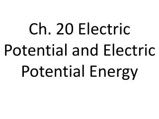 Ch. 20 Electric Potential and Electric Potential Energy