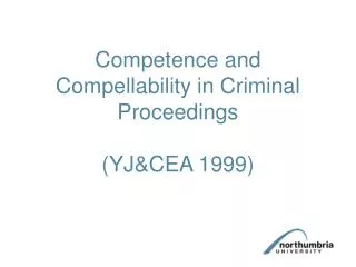 Competence and Compellability in Criminal Proceedings (YJ&amp;CEA 1999)