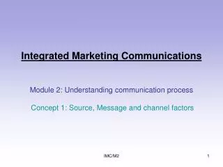 Integrated Marketing Communications Module 2: Understanding communication process Concept 1: Source, Message and channel