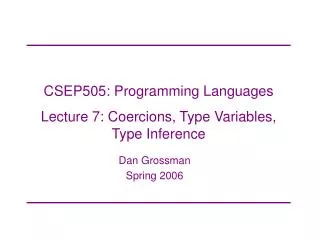 CSEP505: Programming Languages Lecture 7: Coercions, Type Variables, Type Inference