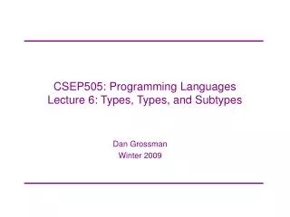 CSEP505: Programming Languages Lecture 6: Types, Types, and Subtypes