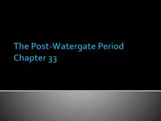 The Post-Watergate Period Chapter 33