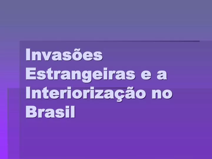 invas es estrangeiras e a interioriza o no brasil