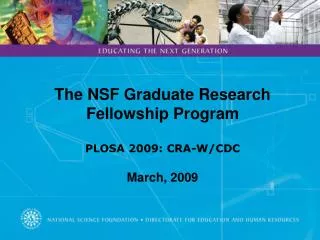 The NSF Graduate Research Fellowship Program PLOSA 2009: CRA-W/CDC March, 2009