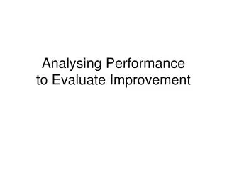 Analysing Performance to Evaluate Improvement
