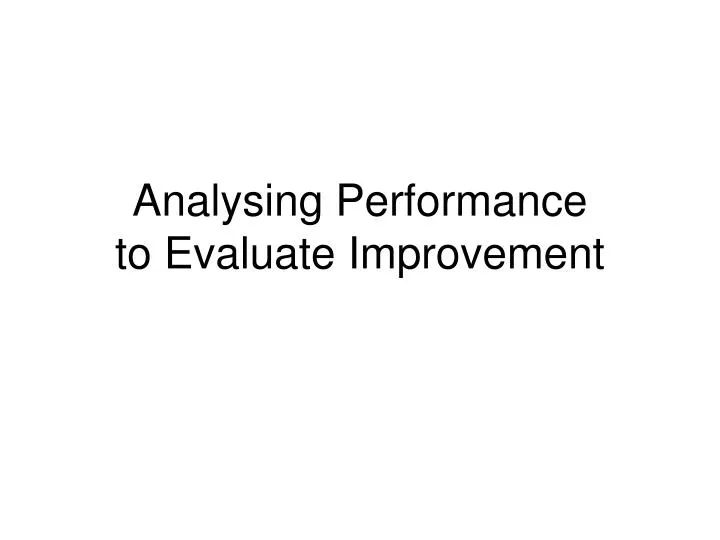 analysing performance to evaluate improvement