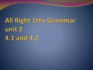 All Right 1thv Grammar unit 2 4.1 and 4.2