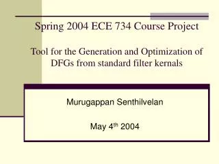 Spring 2004 ECE 734 Course Project Tool for the Generation and Optimization of DFGs from standard filter kernals