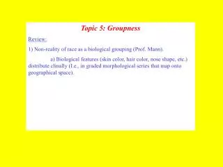 Topic 5: Groupness Review: 1) Non-reality of race as a biological grouping (Prof. Mann).