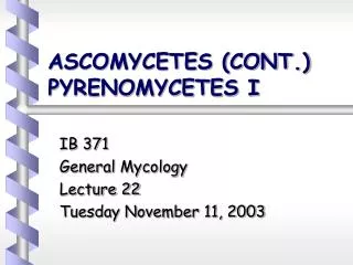 ASCOMYCETES (CONT.) PYRENOMYCETES I