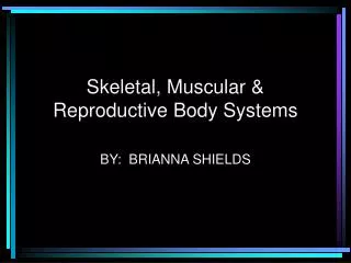 Skeletal, Muscular &amp; Reproductive Body Systems