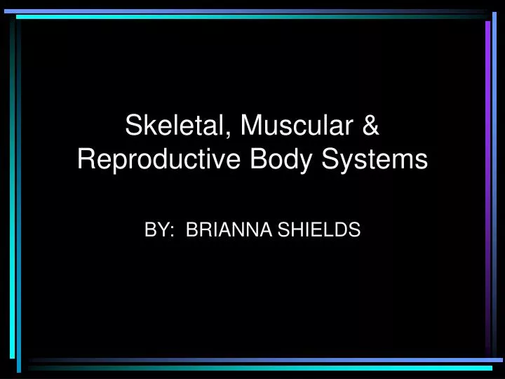 skeletal muscular reproductive body systems