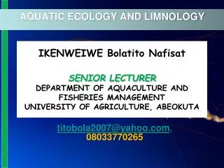 IKENWEIWE Bolatito Nafisat SENIOR LECTURER DEPARTMENT OF AQUACULTURE AND FISHERIES MANAGEMENT UNIVERSITY OF AGRICULTURE,