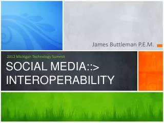 2012 Michigan Technology Summit SOCIAL MEDIA::&gt; INTEROPERABILITY