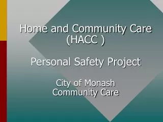 Home and Community Care (HACC ) Personal Safety Project City of Monash Community Care
