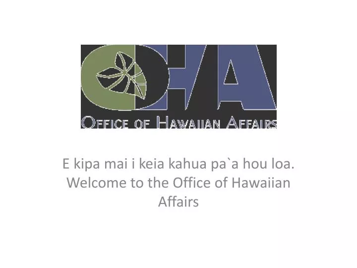 e kipa mai i keia kahua pa a hou loa welcome to the office of hawaiian affairs