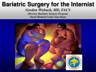 Bariatric Surgery for the Internist Gordon Wisbach, MD, FACS Director, Bariatric Surgery Program Naval Medical Center