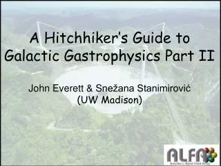 A Hitchhiker’s Guide to Galactic Gastrophysics Part II John Everett &amp; S nežana Stanimirović (UW Madison)