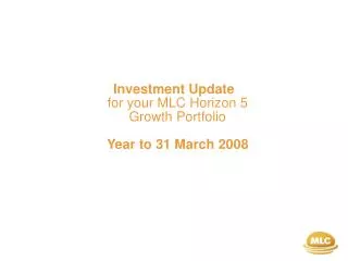 Investment Update for your MLC Horizon 5 Growth Portfolio Year to 31 March 2008