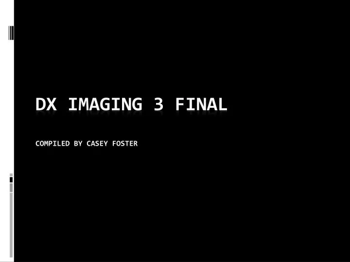 dx imaging 3 final compiled by casey foster