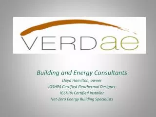 Building and Energy Consultants Lloyd Hamilton, owner IGSHPA Certified Geothermal Designer IGSHPA Certified Installer Ne