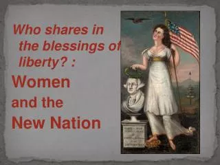 Who shares in the blessings of liberty? : Women and the New Nation