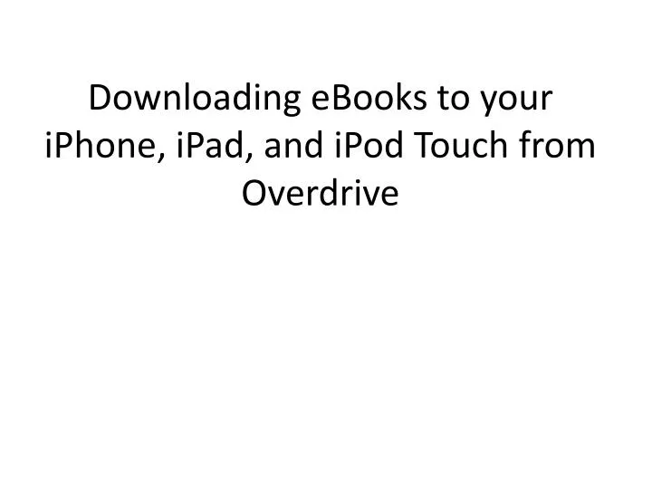 downloading e b ooks to your iphone ipad and ipod touch from overdrive