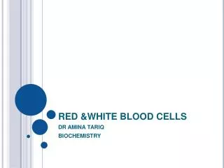 RED &amp;WHITE BLOOD CELLS