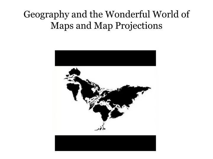 geography and the wonderful world of maps and map projections