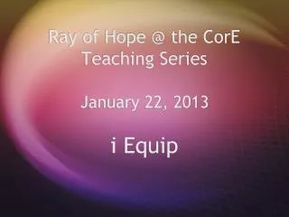 Ray of Hope @ the CorE Teaching Series January 22, 2013