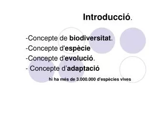 Introducció . -Concepte de biodiversitat . -Concepte d' espècie -Concepte d' evolució . - Concepte d’ adaptació hi h
