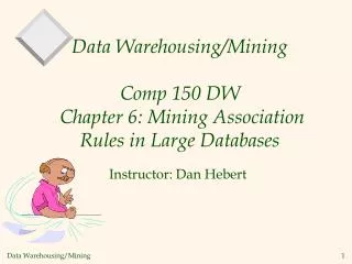 Data Warehousing/Mining Comp 150 DW Chapter 6: Mining Association Rules in Large Databases
