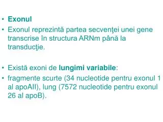 Exonul Exonul reprezintă partea secvenţei unei gene transcrise în structura ARNm până la transducţie. Există exoni de