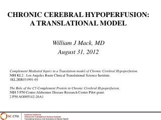 CHRONIC CEREBRAL HYPOPERFUSION: A TRANSLATIONAL MODEL William J Mack, MD August 31, 2012