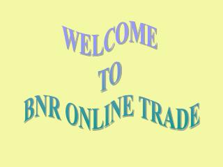 WELCOME TO BNR ONLINE TRADE