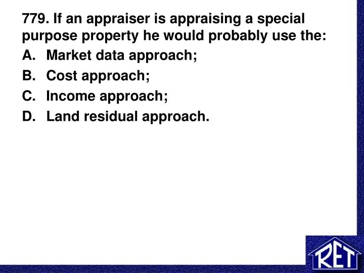 779 if an appraiser is appraising a special purpose property he would probably use the