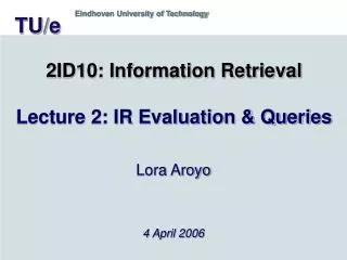 2ID10: Information Retrieval Lecture 2: IR Evaluation &amp; Queries